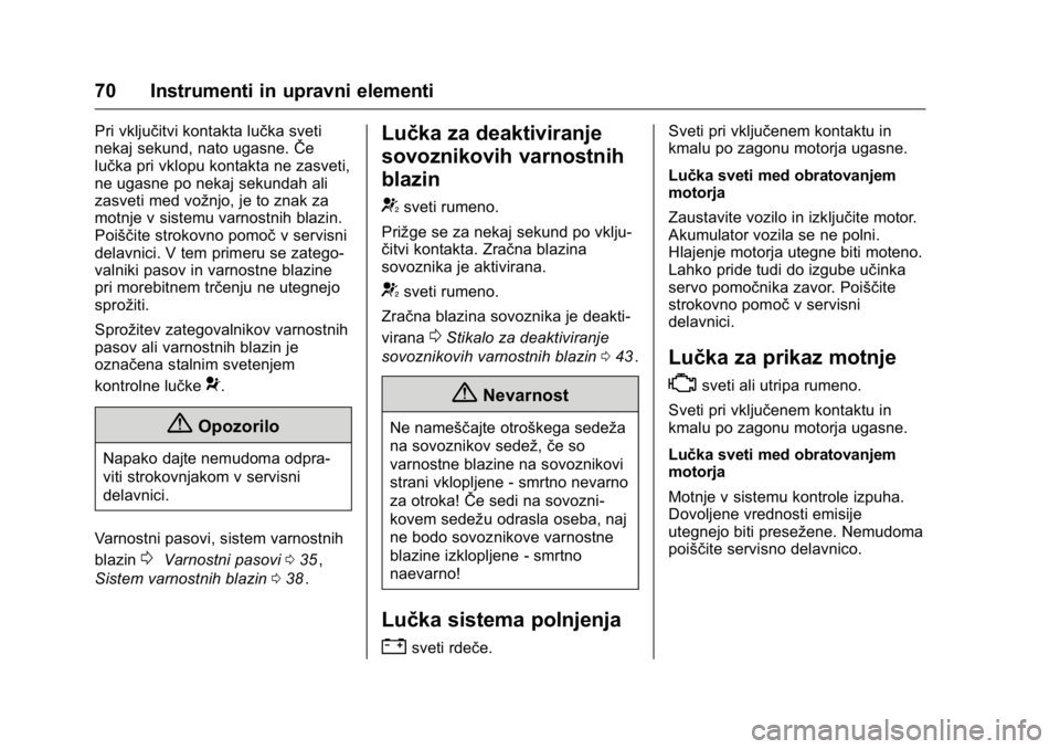OPEL KARL 2016 Uporabniški priročnik OPEL Karl Owner Manual (GMK-Localizing-EU LHD-9231167) - 2016 - crc -
9/10/15
70 Instrumenti in upravni elementi
Pri vključitvi kontakta lučka sveti
nekaj sekund, nato ugasne.ŜŦe
lučka pri vklopu OPEL KARL 2016 Uporabniški priročnik OPEL Karl Owner Manual (GMK-Localizing-EU LHD-9231167) - 2016 - crc -
9/10/15
70 Instrumenti in upravni elementi
Pri vključitvi kontakta lučka sveti
nekaj sekund, nato ugasne.ŜŦe
lučka pri vklopu