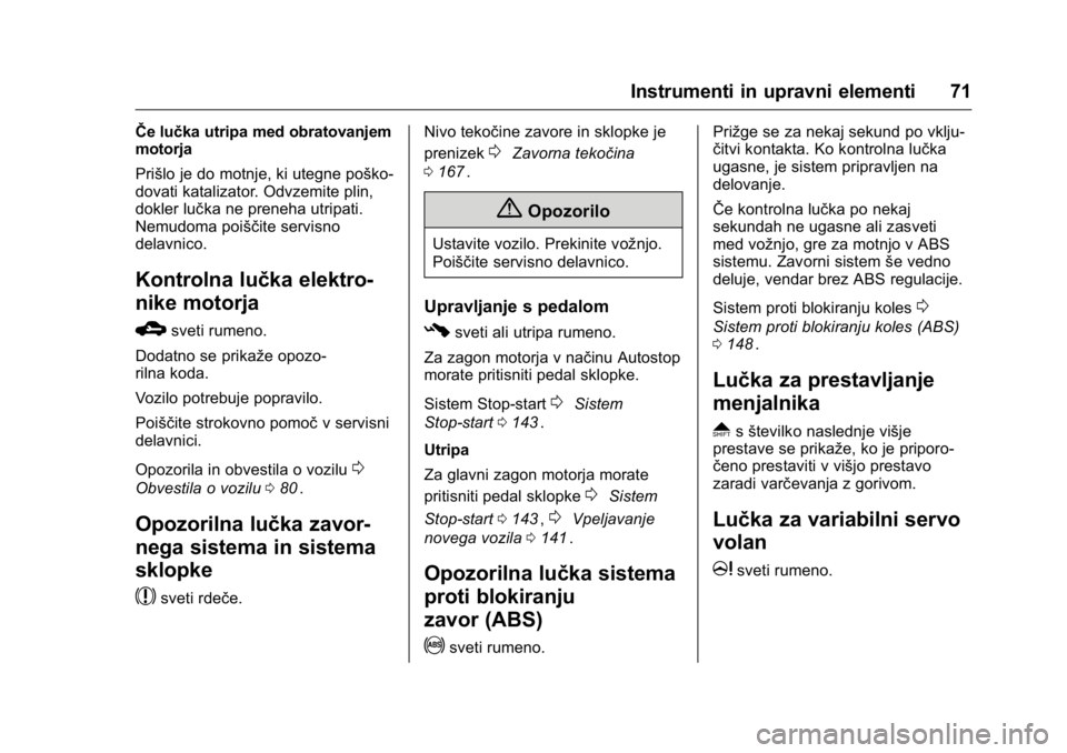 OPEL KARL 2016 Uporabniški priročnik OPEL Karl Owner Manual (GMK-Localizing-EU LHD-9231167) - 2016 - crc -
9/10/15
Instrumenti in upravni elementi 71
ŜŦe lučka utripa med obratovanjem
motorja
Prišlo je do motnje, ki utegne poško-
do OPEL KARL 2016 Uporabniški priročnik OPEL Karl Owner Manual (GMK-Localizing-EU LHD-9231167) - 2016 - crc -
9/10/15
Instrumenti in upravni elementi 71
ŜŦe lučka utripa med obratovanjem
motorja
Prišlo je do motnje, ki utegne poško-
do