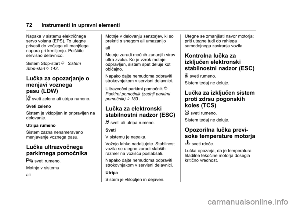 OPEL KARL 2016 Uporabniški priročnik OPEL Karl Owner Manual (GMK-Localizing-EU LHD-9231167) - 2016 - crc -
9/10/15
72 Instrumenti in upravni elementi
Napaka v sistemu električnega
servo volana (EPS). To utegne
privesti do večjega ali m OPEL KARL 2016 Uporabniški priročnik OPEL Karl Owner Manual (GMK-Localizing-EU LHD-9231167) - 2016 - crc -
9/10/15
72 Instrumenti in upravni elementi
Napaka v sistemu električnega
servo volana (EPS). To utegne
privesti do večjega ali m