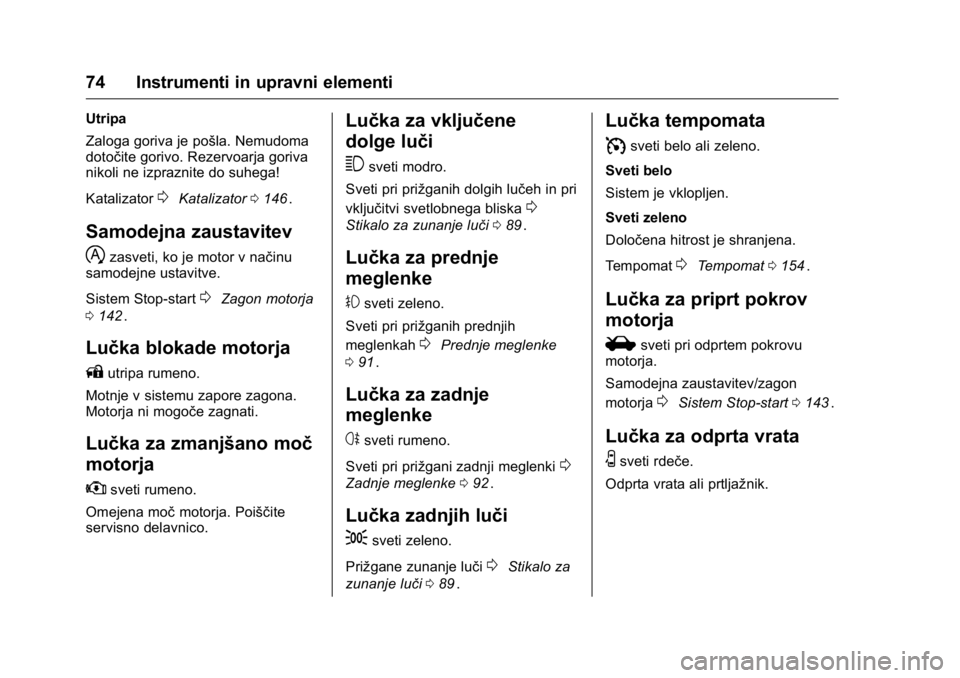 OPEL KARL 2016 Uporabniški priročnik OPEL Karl Owner Manual (GMK-Localizing-EU LHD-9231167) - 2016 - crc -
9/10/15
74 Instrumenti in upravni elementi
Utripa
Zaloga goriva je pošla. Nemudoma
dotočite gorivo. Rezervoarja goriva
nikoli ne OPEL KARL 2016 Uporabniški priročnik OPEL Karl Owner Manual (GMK-Localizing-EU LHD-9231167) - 2016 - crc -
9/10/15
74 Instrumenti in upravni elementi
Utripa
Zaloga goriva je pošla. Nemudoma
dotočite gorivo. Rezervoarja goriva
nikoli ne