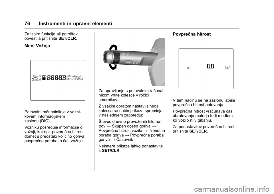 OPEL KARL 2016 Uporabniški priročnik OPEL Karl Owner Manual (GMK-Localizing-EU LHD-9231167) - 2016 - crc -
9/10/15
76 Instrumenti in upravni elementi
Za izbiro funkcije ali potrditev
obvestila pritisniteSET/CLR.
Meni Vožnja
Potovalni ra OPEL KARL 2016 Uporabniški priročnik OPEL Karl Owner Manual (GMK-Localizing-EU LHD-9231167) - 2016 - crc -
9/10/15
76 Instrumenti in upravni elementi
Za izbiro funkcije ali potrditev
obvestila pritisniteSET/CLR.
Meni Vožnja
Potovalni ra