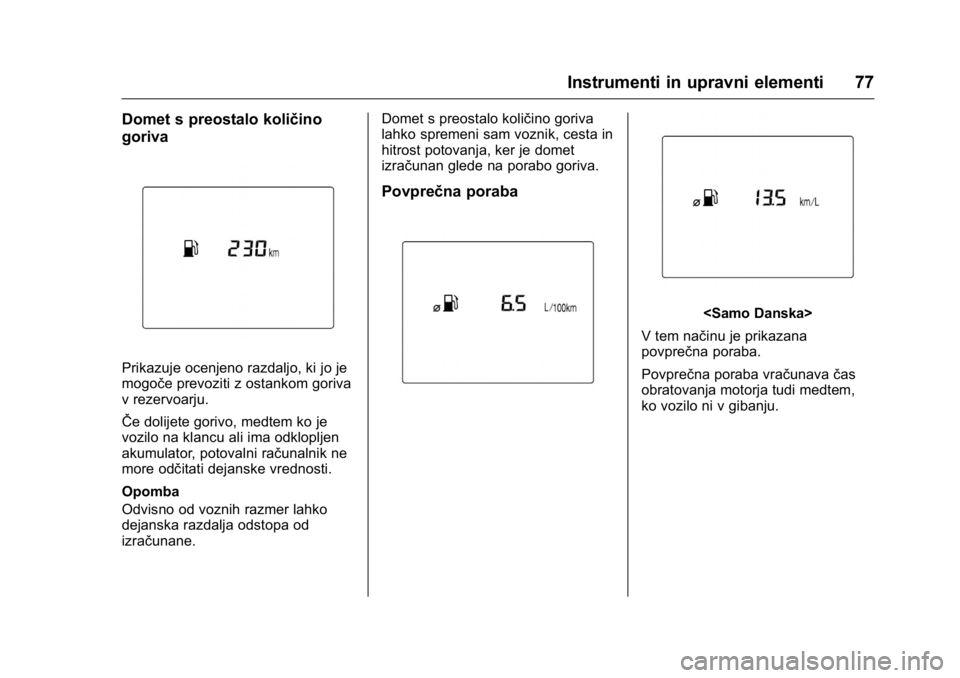 OPEL KARL 2016 Uporabniški priročnik OPEL Karl Owner Manual (GMK-Localizing-EU LHD-9231167) - 2016 - crc -
9/10/15
Instrumenti in upravni elementi 77
Domet s preostalo količino
goriva
Prikazuje ocenjeno razdaljo, ki jo je
mogoče prevoz OPEL KARL 2016 Uporabniški priročnik OPEL Karl Owner Manual (GMK-Localizing-EU LHD-9231167) - 2016 - crc -
9/10/15
Instrumenti in upravni elementi 77
Domet s preostalo količino
goriva
Prikazuje ocenjeno razdaljo, ki jo je
mogoče prevoz