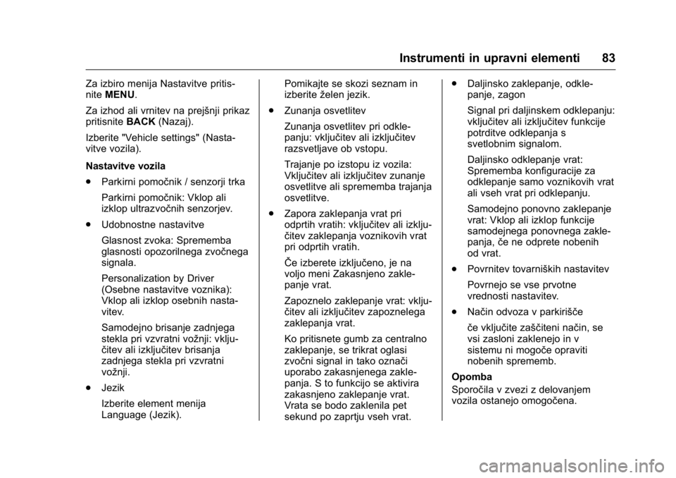 OPEL KARL 2016 Uporabniški priročnik OPEL Karl Owner Manual (GMK-Localizing-EU LHD-9231167) - 2016 - crc -
9/10/15
Instrumenti in upravni elementi 83
Za izbiro menija Nastavitve pritis-
niteMENU.
Za izhod ali vrnitev na prejšnji prikaz
OPEL KARL 2016 Uporabniški priročnik OPEL Karl Owner Manual (GMK-Localizing-EU LHD-9231167) - 2016 - crc -
9/10/15
Instrumenti in upravni elementi 83
Za izbiro menija Nastavitve pritis-
niteMENU.
Za izhod ali vrnitev na prejšnji prikaz