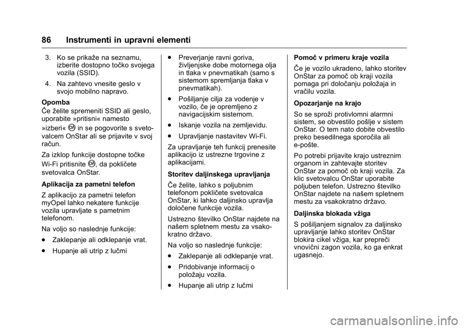 OPEL KARL 2016 Uporabniški priročnik OPEL Karl Owner Manual (GMK-Localizing-EU LHD-9231167) - 2016 - crc -
9/10/15
86 Instrumenti in upravni elementi
3. Ko se prikaže na seznamu,izberite dostopno točko svojega
vozila (SSID).
4. Na zaht OPEL KARL 2016 Uporabniški priročnik OPEL Karl Owner Manual (GMK-Localizing-EU LHD-9231167) - 2016 - crc -
9/10/15
86 Instrumenti in upravni elementi
3. Ko se prikaže na seznamu,izberite dostopno točko svojega
vozila (SSID).
4. Na zaht