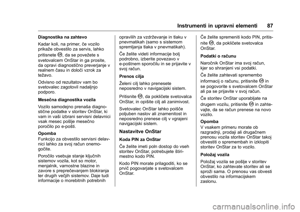 OPEL KARL 2016 Uporabniški priročnik OPEL Karl Owner Manual (GMK-Localizing-EU LHD-9231167) - 2016 - crc -
9/10/15
Instrumenti in upravni elementi 87
Diagnostika na zahtevo
Kadar koli, na primer,če vozilo
prikaže obvestilo za servis, l OPEL KARL 2016 Uporabniški priročnik OPEL Karl Owner Manual (GMK-Localizing-EU LHD-9231167) - 2016 - crc -
9/10/15
Instrumenti in upravni elementi 87
Diagnostika na zahtevo
Kadar koli, na primer,če vozilo
prikaže obvestilo za servis, l
