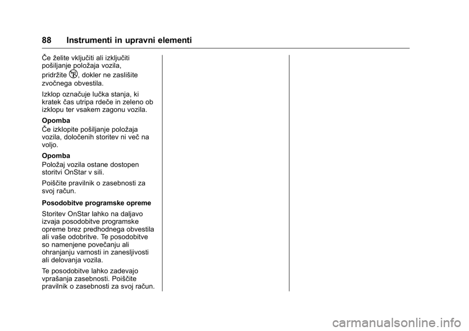 OPEL KARL 2016 Uporabniški priročnik OPEL Karl Owner Manual (GMK-Localizing-EU LHD-9231167) - 2016 - crc -
9/10/15
88 Instrumenti in upravni elementi
ŜŦeželite vključiti ali izključiti
pošiljanje položaja vozila,
pridržite
!, dok OPEL KARL 2016 Uporabniški priročnik OPEL Karl Owner Manual (GMK-Localizing-EU LHD-9231167) - 2016 - crc -
9/10/15
88 Instrumenti in upravni elementi
ŜŦeželite vključiti ali izključiti
pošiljanje položaja vozila,
pridržite
!, dok