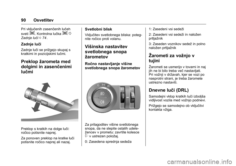 OPEL KARL 2016 Uporabniški priročnik OPEL Karl Owner Manual (GMK-Localizing-EU LHD-9231167) - 2016 - crc -
9/10/15
90 Osvetlitev
Pri vključenih zasenčenih lučeh
sveti
;. Kontrolna lučka;0
Zadnje luči 074ii.
Zadnje luči
Zadnje luči OPEL KARL 2016 Uporabniški priročnik OPEL Karl Owner Manual (GMK-Localizing-EU LHD-9231167) - 2016 - crc -
9/10/15
90 Osvetlitev
Pri vključenih zasenčenih lučeh
sveti
;. Kontrolna lučka;0
Zadnje luči 074ii.
Zadnje luči
Zadnje luči