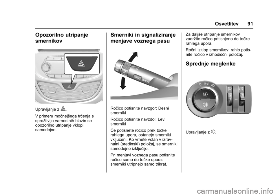 OPEL KARL 2016 Uporabniški priročnik OPEL Karl Owner Manual (GMK-Localizing-EU LHD-9231167) - 2016 - crc -
9/10/15
Osvetlitev 91
Opozorilno utripanje
smernikov
Upravljanje z|.
V primeru močnejšega trčenja s
sprožitvijo varnostnih bla OPEL KARL 2016 Uporabniški priročnik OPEL Karl Owner Manual (GMK-Localizing-EU LHD-9231167) - 2016 - crc -
9/10/15
Osvetlitev 91
Opozorilno utripanje
smernikov
Upravljanje z|.
V primeru močnejšega trčenja s
sprožitvijo varnostnih bla