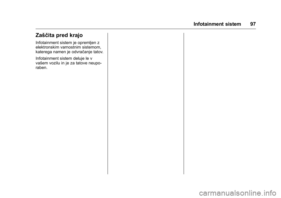 OPEL KARL 2016 Uporabniški priročnik OPEL Karl Owner Manual (GMK-Localizing-EU LHD-9231167) - 2016 - crc -
9/10/15
Infotainment sistem 97
Zaščita pred krajo
Infotainment sistem je opremljen z
elektronskim varnostnim sistemom,
katerega OPEL KARL 2016 Uporabniški priročnik OPEL Karl Owner Manual (GMK-Localizing-EU LHD-9231167) - 2016 - crc -
9/10/15
Infotainment sistem 97
Zaščita pred krajo
Infotainment sistem je opremljen z
elektronskim varnostnim sistemom,
katerega