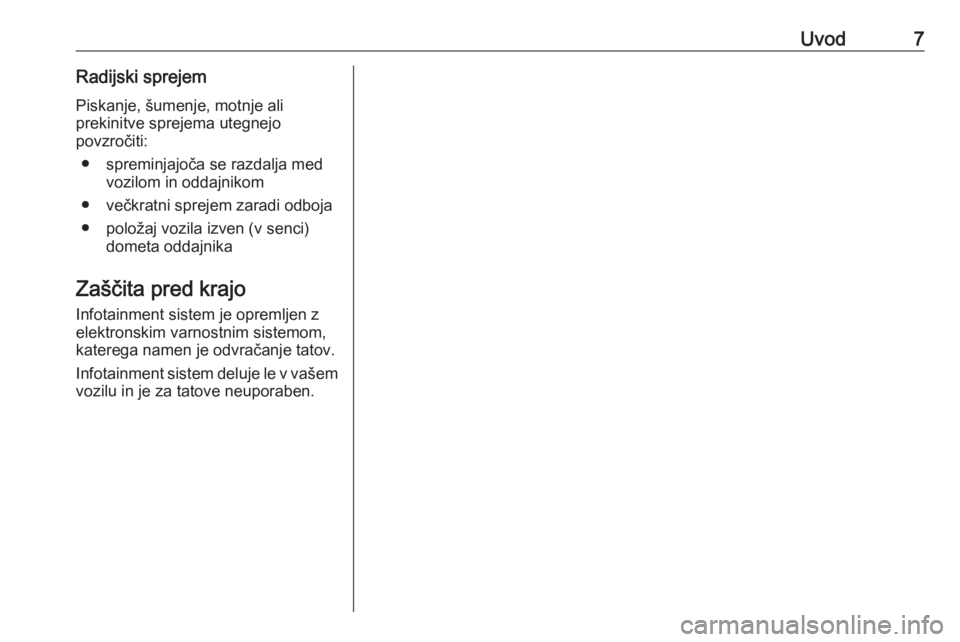 OPEL KARL 2017  Navodila za uporabo Infotainment sistema Uvod7Radijski sprejem
Piskanje, šumenje, motnje ali
prekinitve sprejema utegnejo
povzročiti:
● spreminjajoča se razdalja med vozilom in oddajnikom
● večkratni sprejem zaradi odboja
● položa