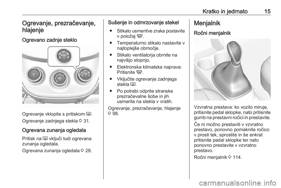 OPEL KARL 2017  Uporabniški priročnik Kratko in jedrnato15Ogrevanje, prezračevanje,hlajenje
Ogrevano zadnje steklo
Ogrevanje vklopite s pritiskom  Ü.
Ogrevanje zadnjega stekla  3 31.
Ogrevana zunanja ogledala
Pritisk na  Ü vključi tud