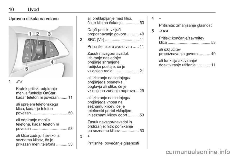 OPEL KARL 2017.5  Navodila za uporabo Infotainment sistema 10UvodUpravna stikala na volanu
1qw
Kratek pritisk: odpiranje
menija funkcije OnStar,
kadar telefon ni povezan .......11
ali sprejem telefonskega
klica, kadar je telefon
povezan ......................