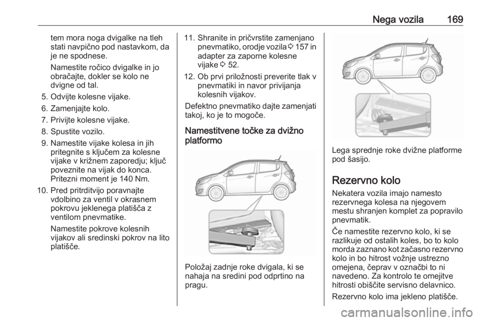 OPEL KARL 2018 Uporabniški priročnik Nega vozila169tem mora noga dvigalke na tleh
stati navpično pod nastavkom, da je ne spodnese.
Namestite ročico dvigalke in jo
obračajte, dokler se kolo ne
dvigne od tal.
5. Odvijte kolesne vijake.
OPEL KARL 2018 Uporabniški priročnik Nega vozila169tem mora noga dvigalke na tleh
stati navpično pod nastavkom, da je ne spodnese.
Namestite ročico dvigalke in jo
obračajte, dokler se kolo ne
dvigne od tal.
5. Odvijte kolesne vijake.