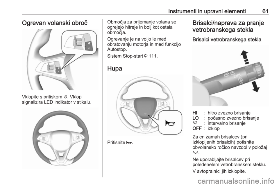 OPEL KARL 2018 Uporabniški priročnik Instrumenti in upravni elementi61Ogrevan volanski obroč
Vklopite s pritiskom A. Vklop
signalizira LED indikator v stikalu.
Območja za prijemanje volana se
ogrejejo hitreje in bolj kot ostala
območj OPEL KARL 2018 Uporabniški priročnik Instrumenti in upravni elementi61Ogrevan volanski obroč
Vklopite s pritiskom A. Vklop
signalizira LED indikator v stikalu.
Območja za prijemanje volana se
ogrejejo hitreje in bolj kot ostala
območj