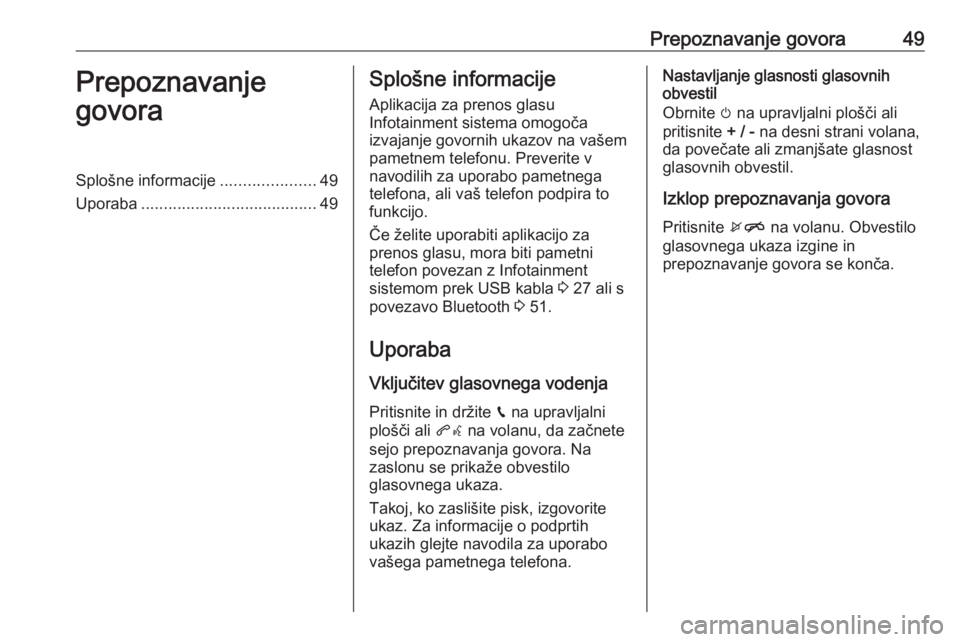 OPEL KARL 2018.5  Navodila za uporabo Infotainment sistema Prepoznavanje govora49Prepoznavanje
govoraSplošne informacije .....................49
Uporaba ....................................... 49Splošne informacije
Aplikacija za prenos glasu
Infotainment si
