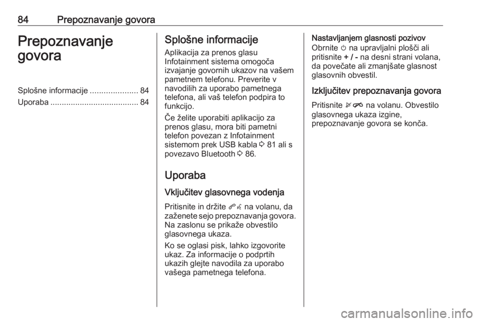 OPEL KARL 2018.5  Navodila za uporabo Infotainment sistema 84Prepoznavanje govoraPrepoznavanje
govoraSplošne informacije .....................84
Uporaba ....................................... 84Splošne informacije
Aplikacija za prenos glasu
Infotainment si
