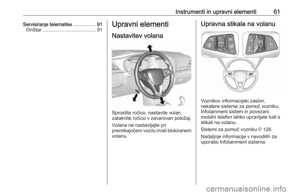OPEL KARL 2018.5 Uporabniški priročnik Instrumenti in upravni elementi61Servisiranje telematike.................91
OnStar ....................................... 91Upravni elementi
Nastavitev volana
Sprostite ročico, nastavite volan,
zata OPEL KARL 2018.5 Uporabniški priročnik Instrumenti in upravni elementi61Servisiranje telematike.................91
OnStar ....................................... 91Upravni elementi
Nastavitev volana
Sprostite ročico, nastavite volan,
zata