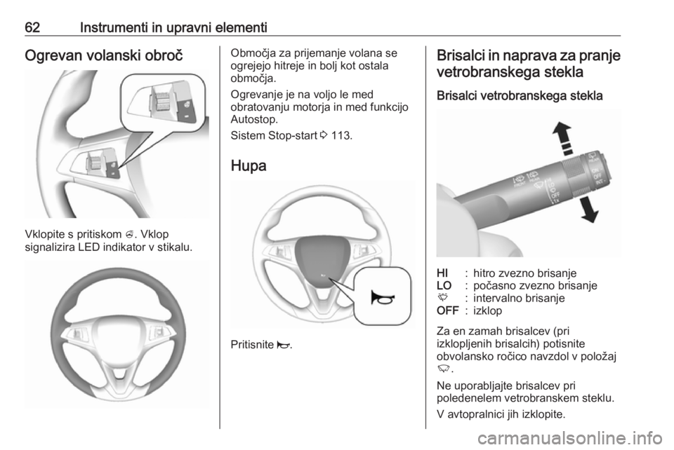 OPEL KARL 2018.5 Uporabniški priročnik 62Instrumenti in upravni elementiOgrevan volanski obroč
Vklopite s pritiskom A. Vklop
signalizira LED indikator v stikalu.
Območja za prijemanje volana se
ogrejejo hitreje in bolj kot ostala
območj OPEL KARL 2018.5 Uporabniški priročnik 62Instrumenti in upravni elementiOgrevan volanski obroč
Vklopite s pritiskom A. Vklop
signalizira LED indikator v stikalu.
Območja za prijemanje volana se
ogrejejo hitreje in bolj kot ostala
območj