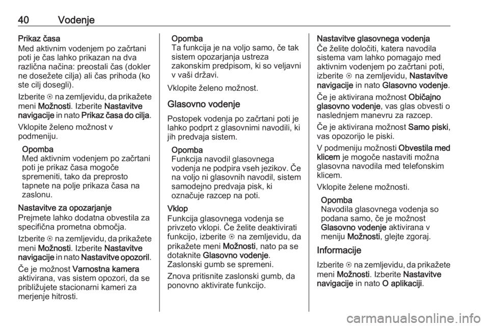 OPEL KARL 2019  Navodila za uporabo Infotainment sistema 40VodenjePrikaz časa
Med aktivnim vodenjem po začrtani
poti je čas lahko prikazan na dva različna načina: preostali čas (dokler
ne dosežete cilja) ali čas prihoda (ko
ste cilj dosegli).
Izberi