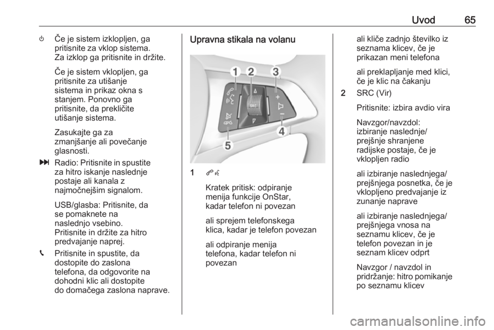 OPEL KARL 2019 Navodila za uporabo Infotainment sistema Uvod65)Če je sistem izklopljen, ga
pritisnite za vklop sistema. Za izklop ga pritisnite in držite.
Če je sistem vklopljen, ga
pritisnite za utišanje
sistema in prikaz okna s
stanjem. Ponovno ga
pr OPEL KARL 2019 Navodila za uporabo Infotainment sistema Uvod65)Če je sistem izklopljen, ga
pritisnite za vklop sistema. Za izklop ga pritisnite in držite.
Če je sistem vklopljen, ga
pritisnite za utišanje
sistema in prikaz okna s
stanjem. Ponovno ga
pr