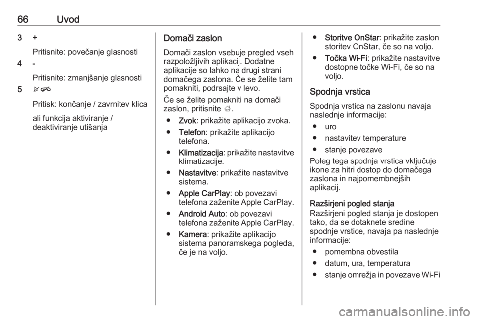OPEL KARL 2019  Navodila za uporabo Infotainment sistema 66Uvod3 +Pritisnite: povečanje glasnosti
4 -
Pritisnite: zmanjšanje glasnosti
5 xn
Pritisk: končanje / zavrnitev klica ali funkcija aktiviranje /
deaktiviranje utišanjaDomači zaslon
Domači zaslo