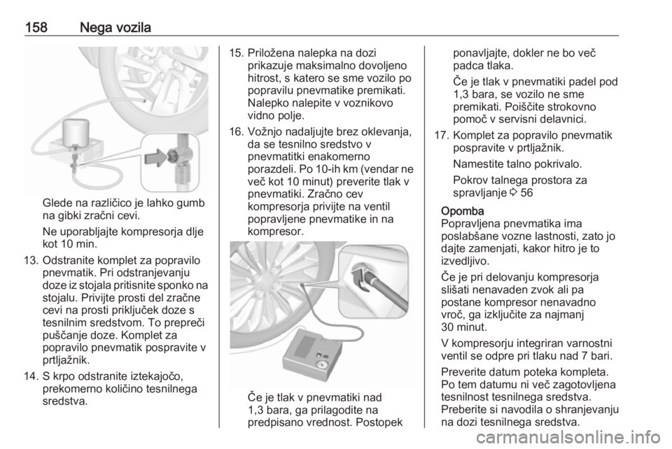 OPEL KARL 2019  Uporabniški priročnik 158Nega vozila
Glede na različico je lahko gumb
na gibki zračni cevi.
Ne uporabljajte kompresorja dlje
kot 10 min.
13. Odstranite komplet za popravilo pnevmatik. Pri odstranjevanju
doze iz stojala p