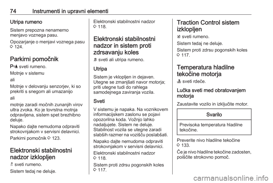 OPEL KARL 2019  Uporabniški priročnik 74Instrumenti in upravni elementiUtripa rumenoSistem prepozna nenamernomenjavo voznega pasu.
Opozarjanje o menjavi voznega pasu
3  124.
Parkirni pomočnik
r  sveti rumeno.
Motnje v sistemu
ali
Motnje 