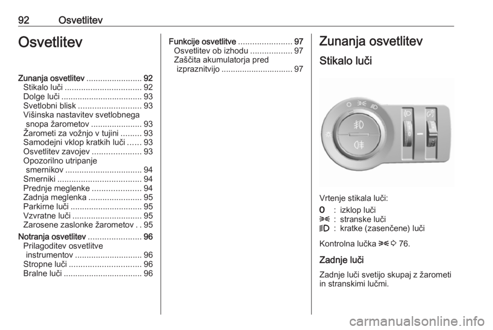 OPEL KARL 2019 Uporabniški priročnik 92OsvetlitevOsvetlitevZunanja osvetlitev........................92
Stikalo luči ................................. 92
Dolge luči ................................... 93
Svetlobni blisk ............... OPEL KARL 2019 Uporabniški priročnik 92OsvetlitevOsvetlitevZunanja osvetlitev........................92
Stikalo luči ................................. 92
Dolge luči ................................... 93
Svetlobni blisk ...............