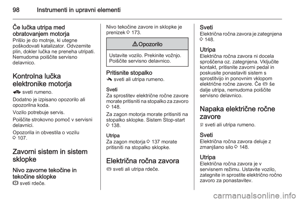 OPEL MERIVA 2014.5  Uporabniški priročnik 98Instrumenti in upravni elementi
Če lučka utripa med
obratovanjem motorja
Prišlo je do motnje, ki utegne
poškodovati katalizator. Odvzemite
plin, dokler lučka ne preneha utripati.
Nemudoma poiš OPEL MERIVA 2014.5  Uporabniški priročnik 98Instrumenti in upravni elementi
Če lučka utripa med
obratovanjem motorja
Prišlo je do motnje, ki utegne
poškodovati katalizator. Odvzemite
plin, dokler lučka ne preneha utripati.
Nemudoma poiš