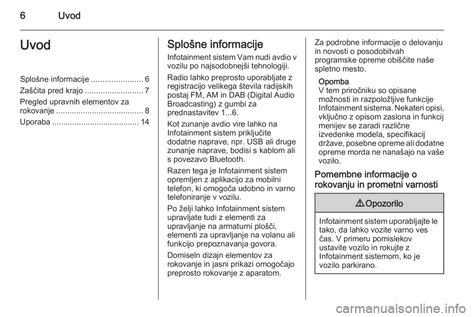 OPEL MERIVA 2015  Navodila za uporabo Infotainment sistema 6UvodUvodSplošne informacije.......................6
Zaščita pred krajo ..........................7
Pregled upravnih elementov za rokovanje ....................................... 8
Uporaba .......