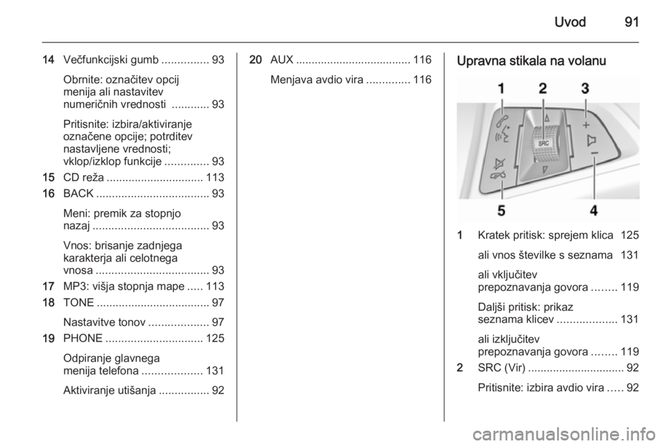 OPEL MERIVA 2015  Navodila za uporabo Infotainment sistema Uvod91
14Večfunkcijski gumb ...............93
Obrnite: označitev opcij
menija ali nastavitev
numeričnih vrednosti  ............93
Pritisnite: izbira/aktiviranje
označene opcije; potrditev
nastavlj