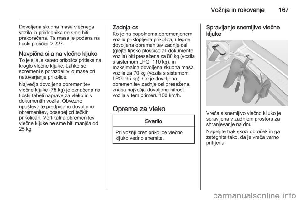 OPEL MERIVA 2015  Uporabniški priročnik Vožnja in rokovanje167
Dovoljena skupna masa vlečnega
vozila in priklopnika ne sme biti
prekoračena. Ta masa je podana na
tipski ploščici  3 227.
Navpična sila na vlečno kljuko
To je sila, s ka