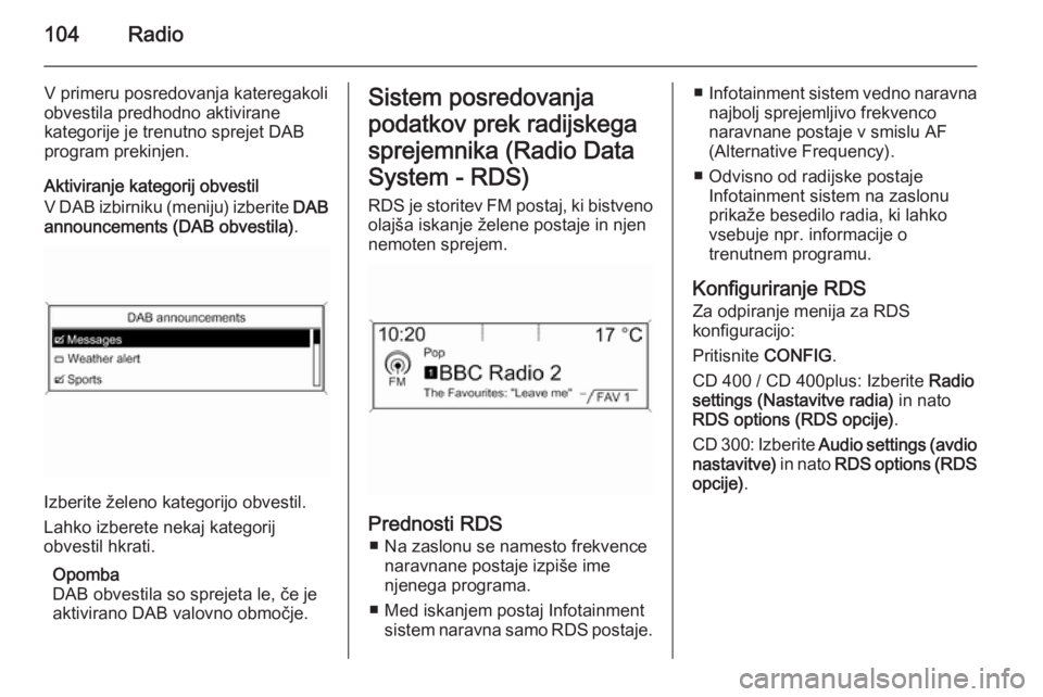 OPEL MERIVA 2015.5  Navodila za uporabo Infotainment sistema 104Radio
V primeru posredovanja kateregakoli
obvestila predhodno aktivirane
kategorije je trenutno sprejet DAB
program prekinjen.
Aktiviranje kategorij obvestil
V DAB izbirniku (meniju) izberite  DAB
