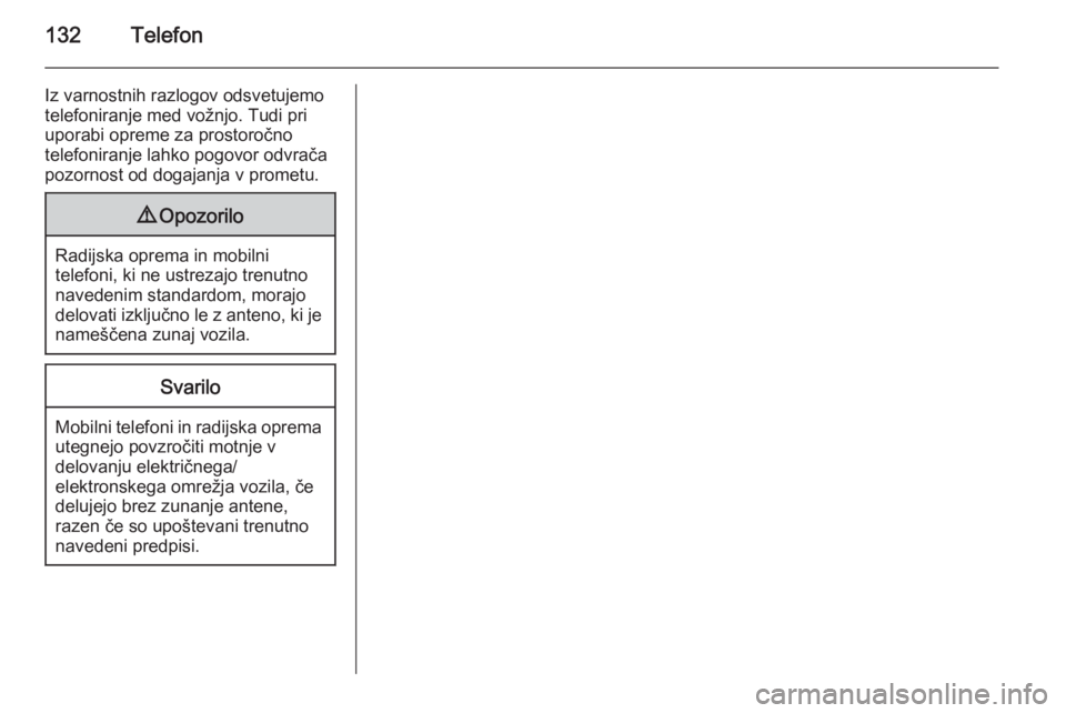 OPEL MERIVA 2015.5  Navodila za uporabo Infotainment sistema 132Telefon
Iz varnostnih razlogov odsvetujemotelefoniranje med vožnjo. Tudi pri
uporabi opreme za prostoročno
telefoniranje lahko pogovor odvrača
pozornost od dogajanja v prometu.9 Opozorilo
Radijs