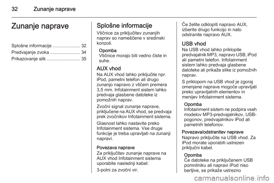 OPEL MERIVA 2015.5  Navodila za uporabo Infotainment sistema 32Zunanje napraveZunanje napraveSplošne informacije.....................32
Predvajanje zvoka .......................34
Prikazovanje slik ..........................35Splošne informacije
Vtičnice za 