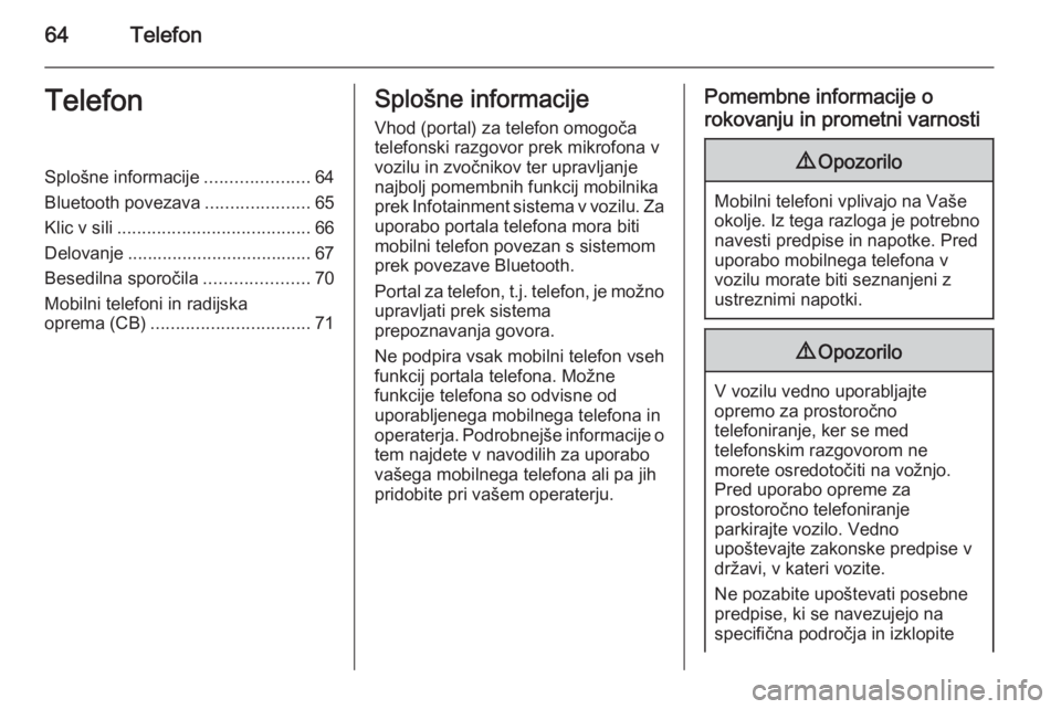 OPEL MERIVA 2015.5  Navodila za uporabo Infotainment sistema 64TelefonTelefonSplošne informacije.....................64
Bluetooth povezava .....................65
Klic v sili ....................................... 66
Delovanje ................................
