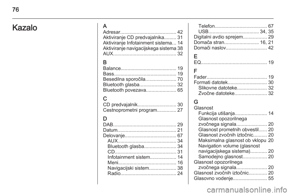 OPEL MERIVA 2015.5  Navodila za uporabo Infotainment sistema 76KazaloAAdresar ......................................... 42
Aktiviranje CD predvajalnika......... 31
Aktiviranje Infotainment sistema ...14
Aktiviranje navigacijskega sistema 38
AUX ................