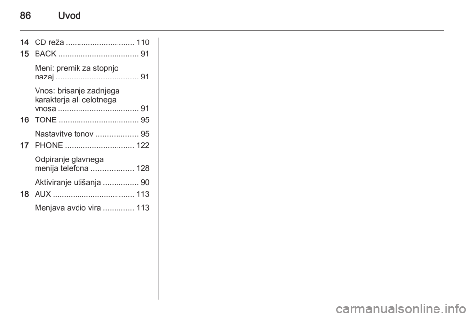 OPEL MERIVA 2015.5  Navodila za uporabo Infotainment sistema 86Uvod
14CD reža ............................... 110
15 BACK .................................... 91
Meni: premik za stopnjo
nazaj ..................................... 91
Vnos: brisanje zadnjega
kar