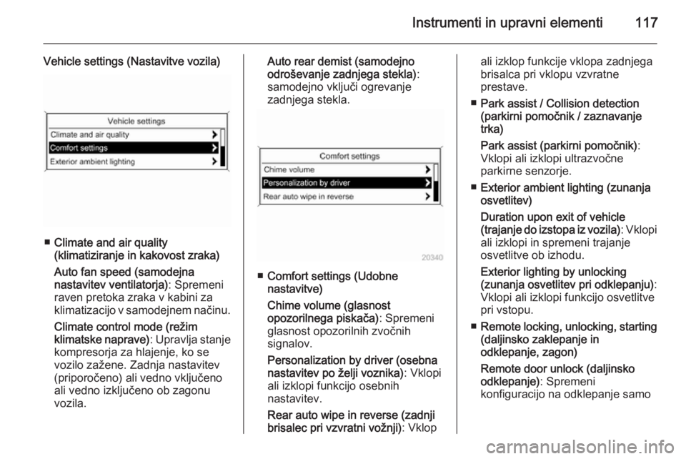 OPEL MERIVA 2015.5  Uporabniški priročnik Instrumenti in upravni elementi117
Vehicle settings (Nastavitve vozila)
■Climate and air quality
(klimatiziranje in kakovost zraka)
Auto fan speed (samodejna
nastavitev ventilatorja) : Spremeni
rave