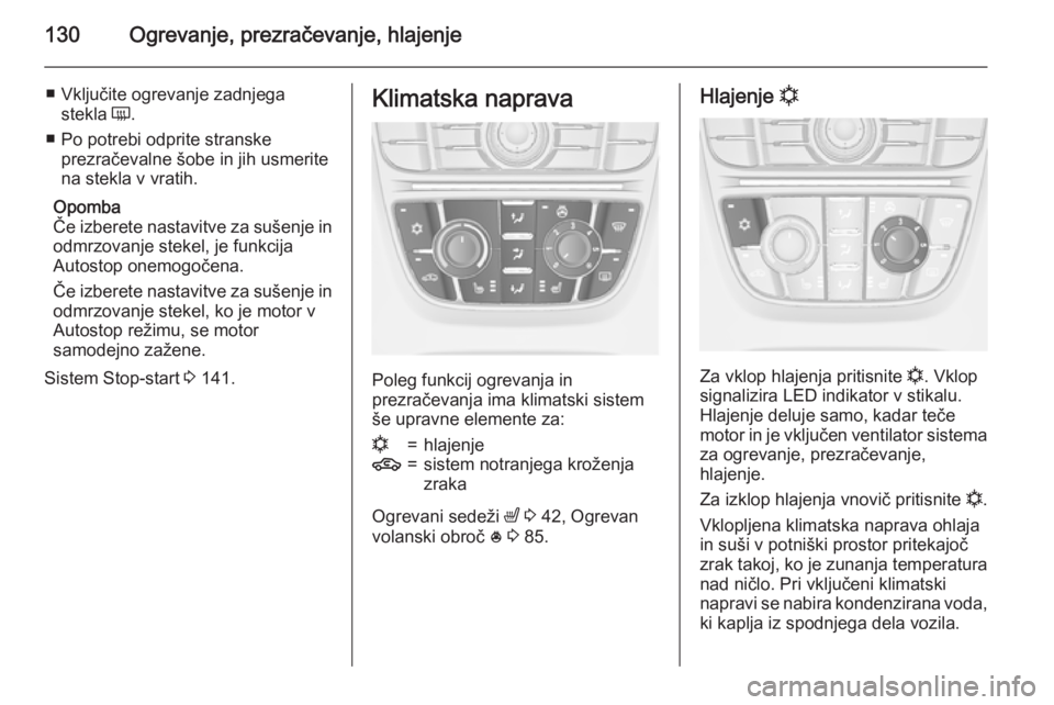 OPEL MERIVA 2015.5  Uporabniški priročnik 130Ogrevanje, prezračevanje, hlajenje
■ Vključite ogrevanje zadnjegastekla  Ü.
■ Po potrebi odprite stranske prezračevalne šobe in jih usmerite
na stekla v vratih.
Opomba
Če izberete nastavi