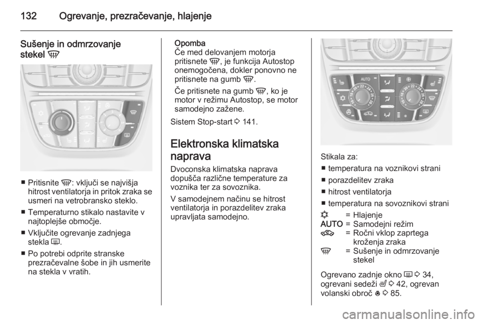 OPEL MERIVA 2015.5  Uporabniški priročnik 132Ogrevanje, prezračevanje, hlajenje
Sušenje in odmrzovanje
stekel  V
■
Pritisnite  V: vključi se najvišja
hitrost ventilatorja in pritok zraka se
usmeri na vetrobransko steklo.
■ Temperaturn