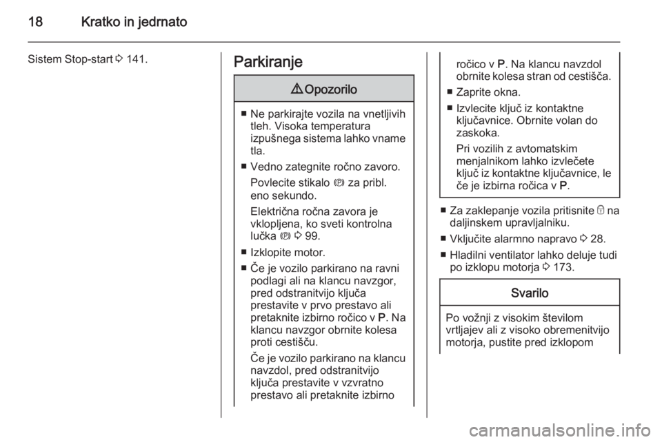 OPEL MERIVA 2015.5  Uporabniški priročnik 18Kratko in jedrnato
Sistem Stop-start 3 141.Parkiranje9 Opozorilo
■ Ne parkirajte vozila na vnetljivih
tleh. Visoka temperatura
izpušnega sistema lahko vname tla.
■ Vedno zategnite ročno zavoro