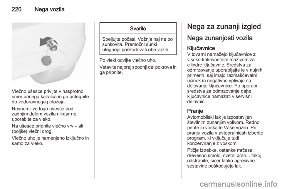 OPEL MERIVA 2015.5  Uporabniški priročnik 220Nega vozila
Vlečno ušesce privijte v nasprotno
smer urinega kazalca in ga pritegnite
do vodoravnega položaja.
Nesnemljivo togo ušesce pod
zadnjim delom vozila nikdar ne
uporabite za vleko.
Na u