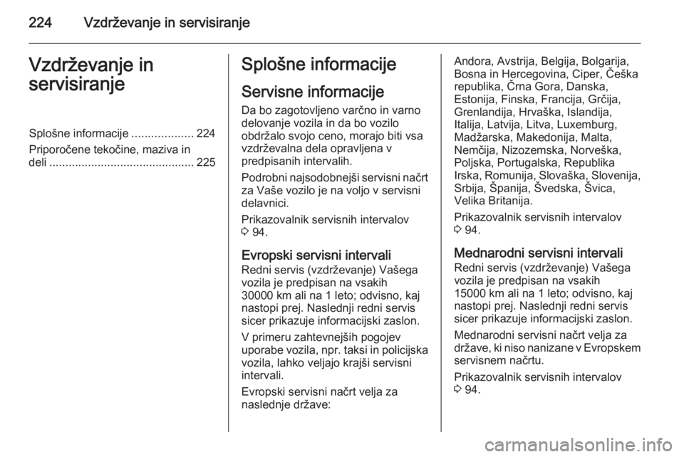 OPEL MERIVA 2015.5  Uporabniški priročnik 224Vzdrževanje in servisiranjeVzdrževanje in
servisiranjeSplošne informacije ...................224
Priporočene tekočine, maziva in
deli ............................................. 225Splošne 