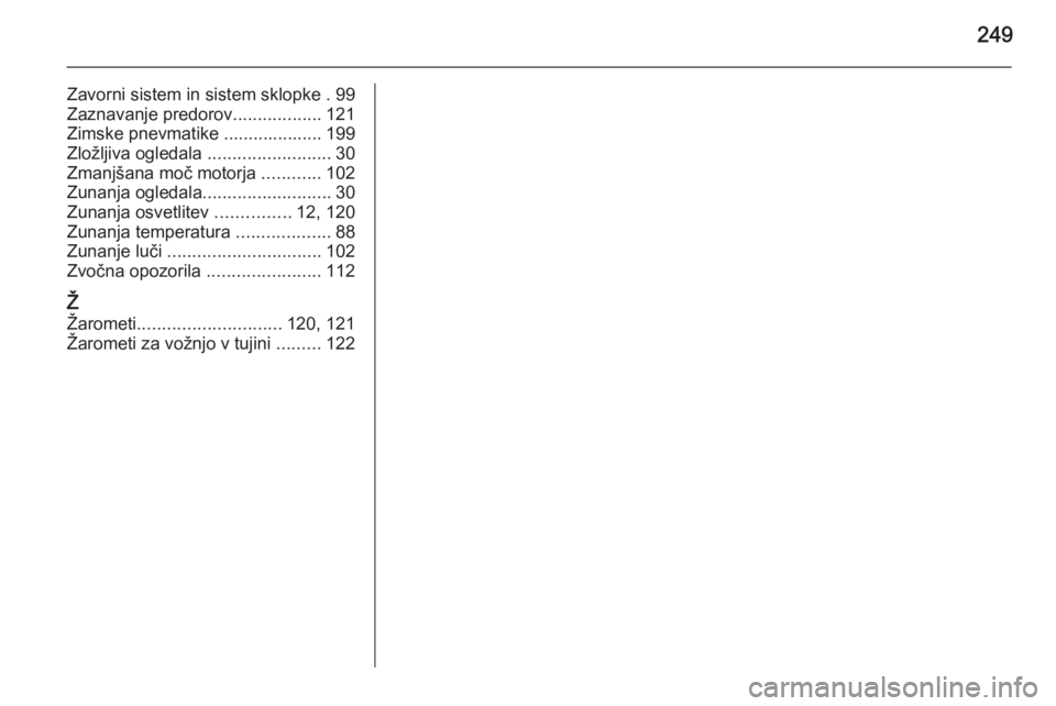 OPEL MERIVA 2015.5  Uporabniški priročnik 249
Zavorni sistem in sistem sklopke . 99
Zaznavanje predorov ..................121
Zimske pnevmatike .................... 199
Zložljiva ogledala  .........................30
Zmanjšana moč motorja 