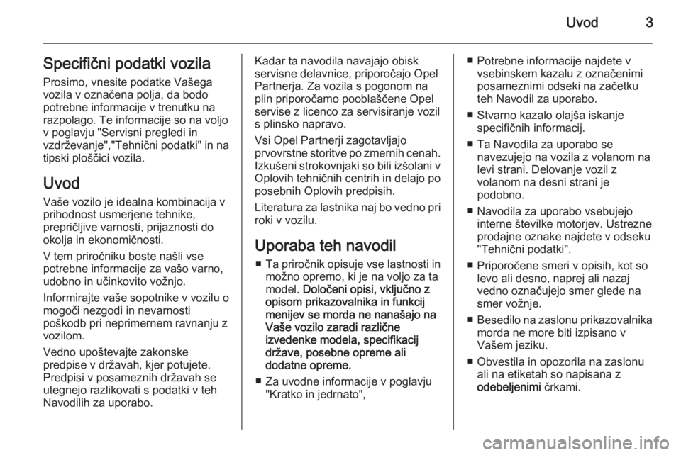 OPEL MERIVA 2015.5  Uporabniški priročnik Uvod3Specifični podatki vozilaProsimo, vnesite podatke Vašega
vozila v označena polja, da bodo
potrebne informacije v trenutku na
razpolago. Te informacije so na voljo
v poglavju "Servisni preg