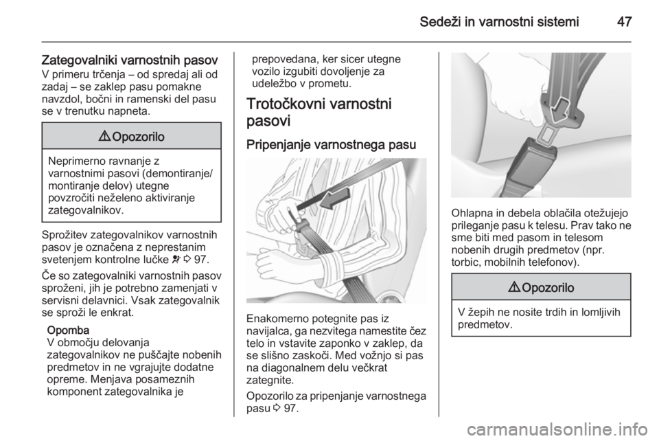 OPEL MERIVA 2015.5  Uporabniški priročnik Sedeži in varnostni sistemi47
Zategovalniki varnostnih pasov
V primeru trčenja – od spredaj ali od
zadaj – se zaklep pasu pomakne
navzdol, bočni in ramenski del pasu
se v trenutku napneta.9 Opo