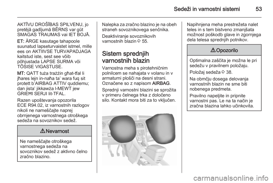 OPEL MERIVA 2015.5  Uporabniški priročnik Sedeži in varnostni sistemi53
AKTĪVU DROŠĪBAS SPILVENU, jo
pretējā gadījumā BĒRNS var gūt SMAGAS TRAUMAS vai IET BOJĀ.
ET:  ÄRGE kasutage tahapoole
suunatud lapseturvaistet istmel, mille
e