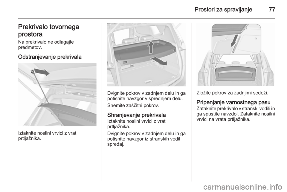 OPEL MERIVA 2015.5 Uporabniški priročnik Prostori za spravljanje77Prekrivalo tovornega
prostora Na prekrivalo ne odlagajte
predmetov.
Odstranjevanje prekrivala
Iztaknite nosilni vrvici z vrat
prtljažnika.
Dvignite pokrov v zadnjem delu in g OPEL MERIVA 2015.5 Uporabniški priročnik Prostori za spravljanje77Prekrivalo tovornega
prostora Na prekrivalo ne odlagajte
predmetov.
Odstranjevanje prekrivala
Iztaknite nosilni vrvici z vrat
prtljažnika.
Dvignite pokrov v zadnjem delu in g