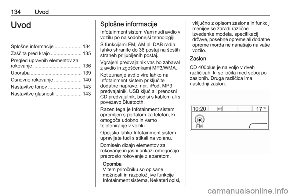 OPEL MERIVA 2016  Navodila za uporabo Infotainment sistema 134UvodUvodSplošne informacije...................134
Zaščita pred krajo ......................135
Pregled upravnih elementov za
rokovanje ................................... 136
Uporaba ...........